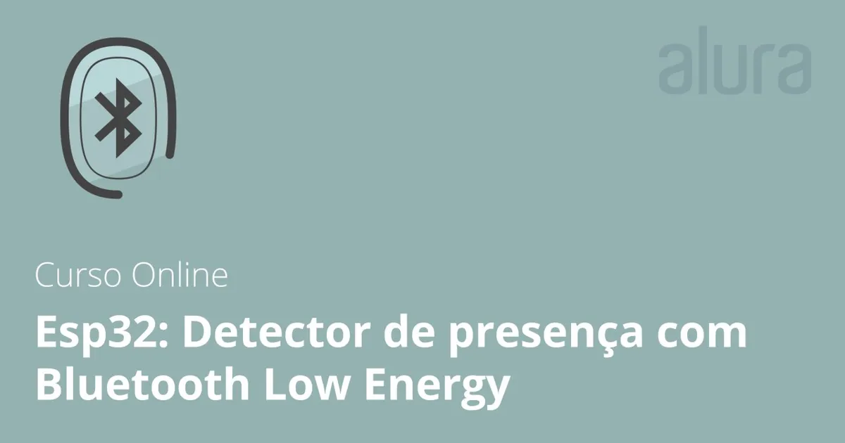 Esp32: Detector de Presença BLE – Baixar Curso Alura Oficial